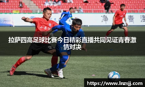 拉萨四高足球比赛今日精彩直播共同见证青春激情对决