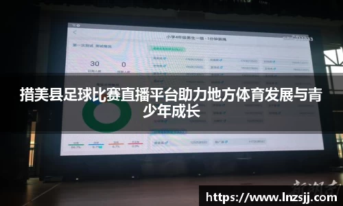 措美县足球比赛直播平台助力地方体育发展与青少年成长
