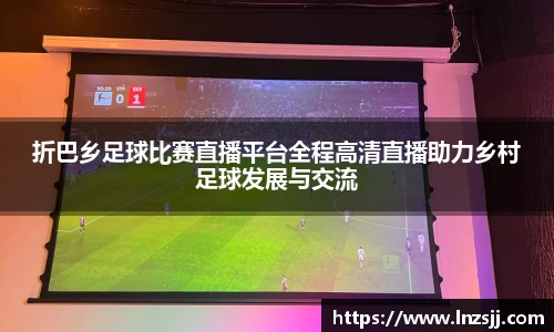 折巴乡足球比赛直播平台全程高清直播助力乡村足球发展与交流