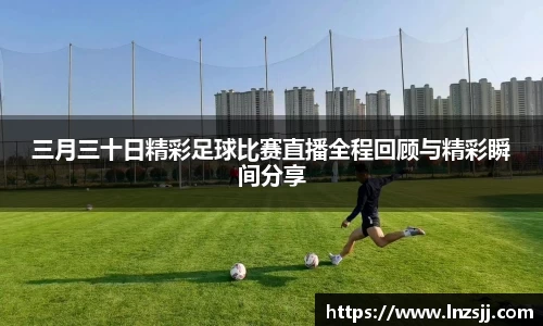 三月三十日精彩足球比赛直播全程回顾与精彩瞬间分享