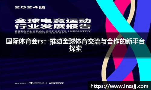 国际体育会rs：推动全球体育交流与合作的新平台探索