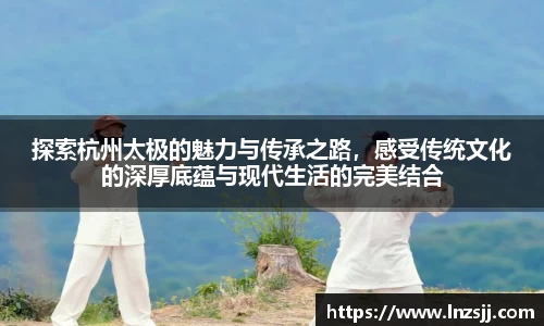 探索杭州太极的魅力与传承之路，感受传统文化的深厚底蕴与现代生活的完美结合