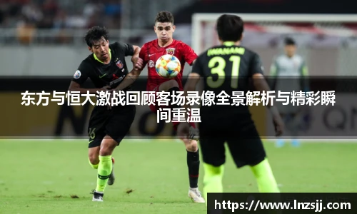 东方与恒大激战回顾客场录像全景解析与精彩瞬间重温