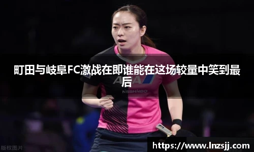 町田与岐阜FC激战在即谁能在这场较量中笑到最后